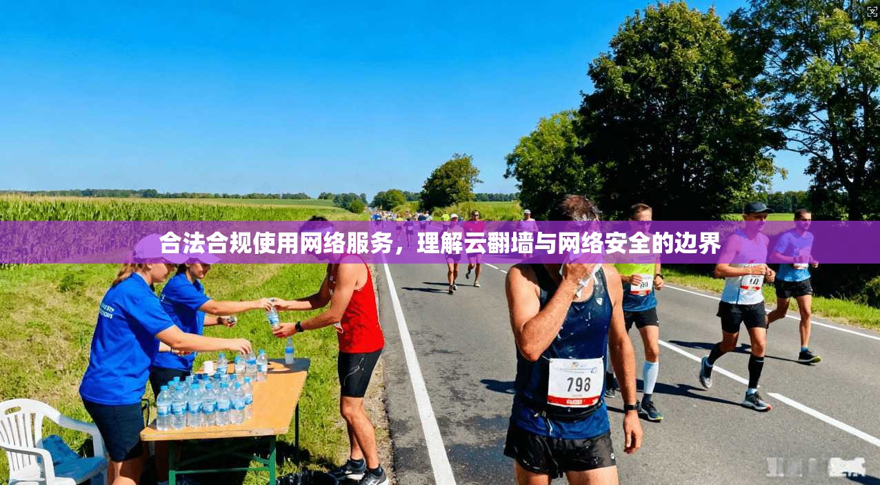 合法合规使用网络服务，理解云翻墙与网络安全的边界