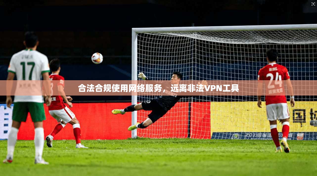 合法合规使用网络服务，远离非法VPN工具