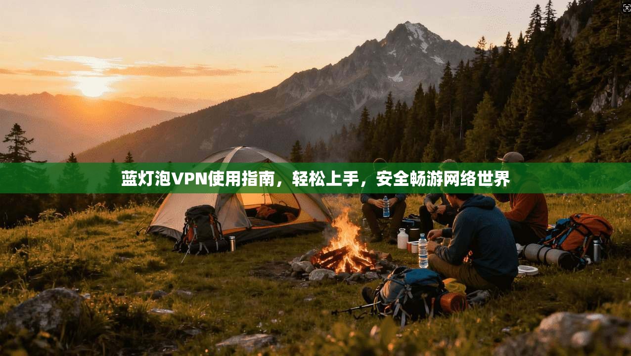 蓝灯泡VPN使用指南，轻松上手，安全畅游网络世界