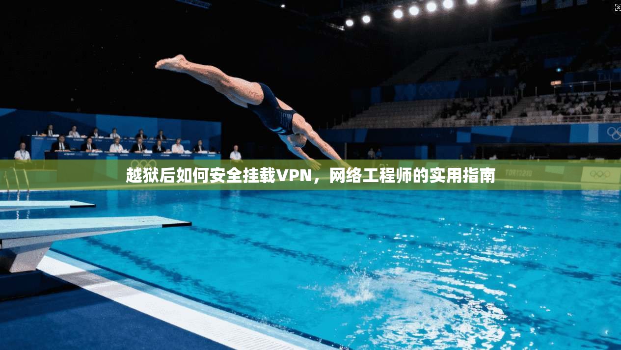 越狱后如何安全挂载VPN，网络工程师的实用指南