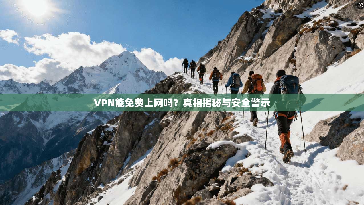 VPN能免费上网吗？真相揭秘与安全警示