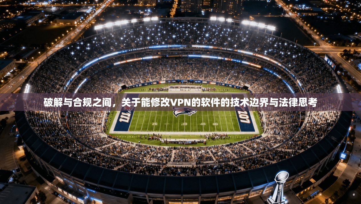 破解与合规之间，关于能修改VPN的软件的技术边界与法律思考