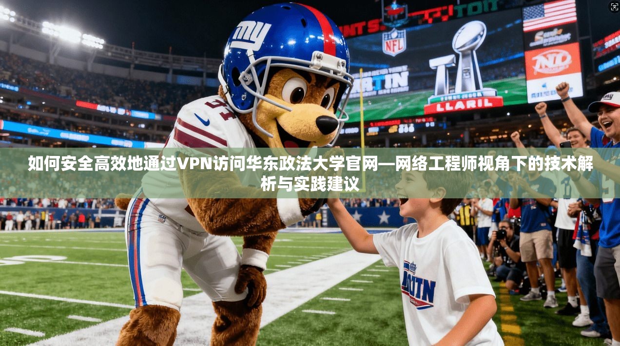 如何安全高效地通过VPN访问华东政法大学官网—网络工程师视角下的技术解析与实践建议