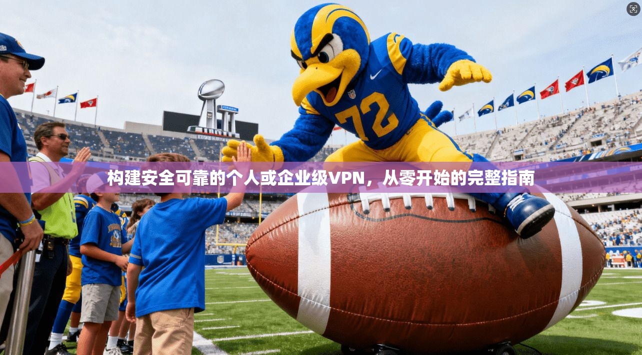 构建安全可靠的个人或企业级VPN，从零开始的完整指南