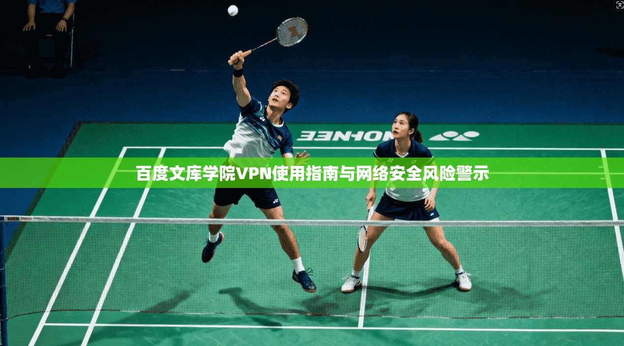 百度文库学院VPN使用指南与网络安全风险警示