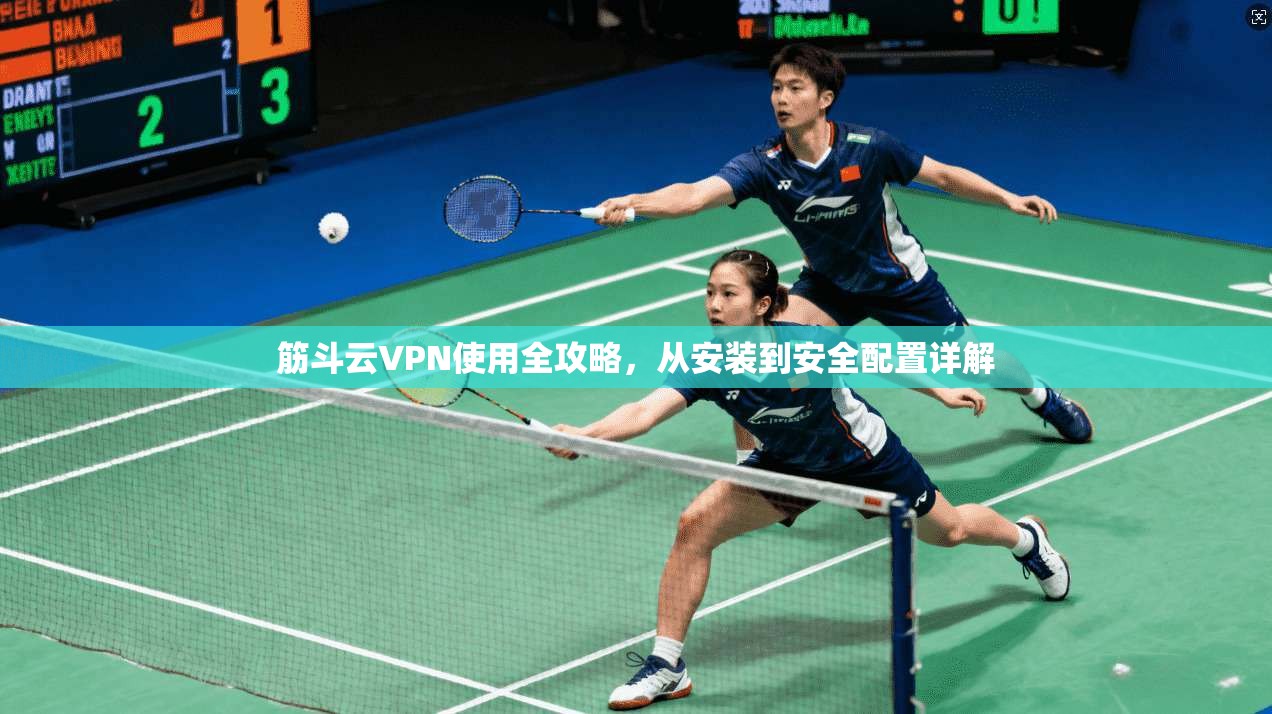 筋斗云VPN使用全攻略，从安装到安全配置详解