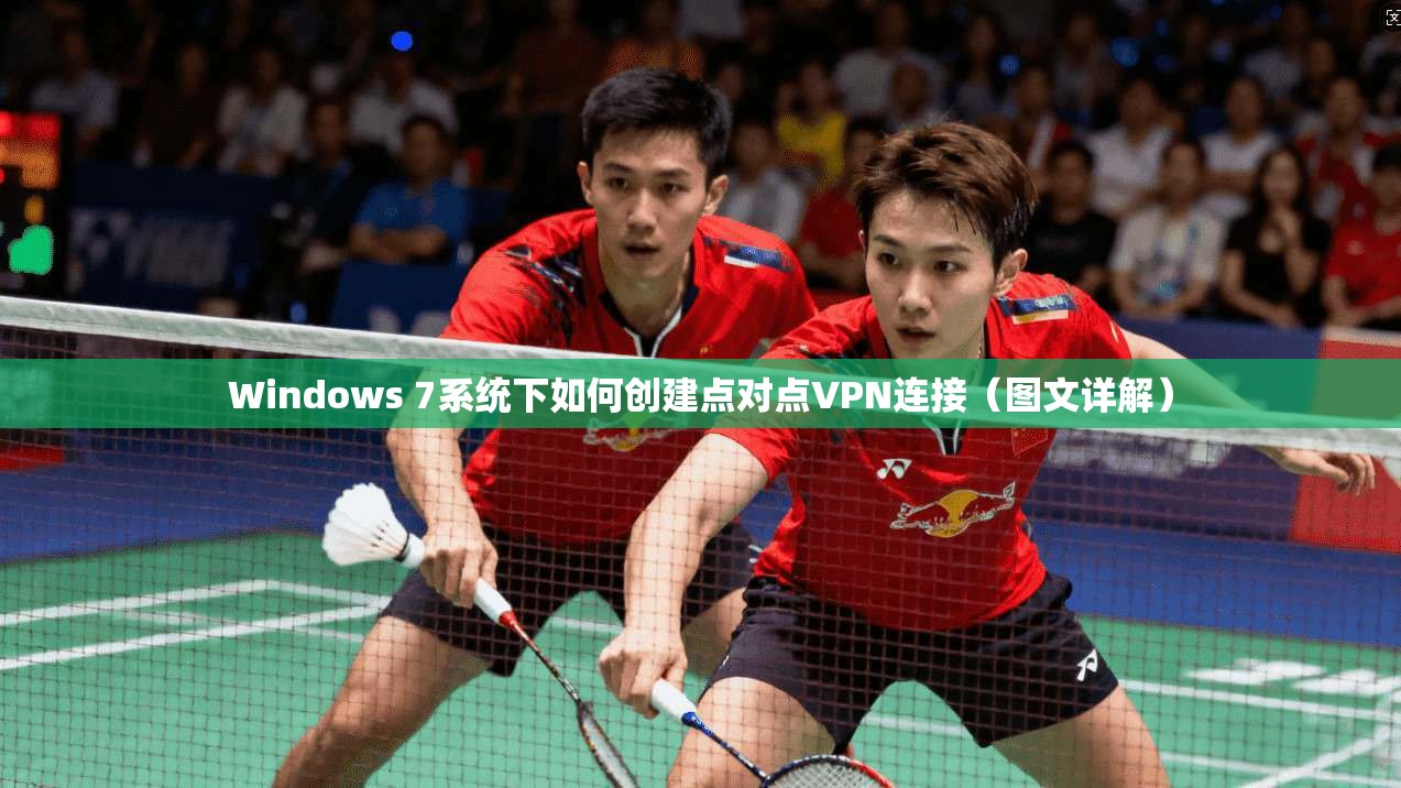 Windows 7系统下如何创建点对点VPN连接（图文详解）