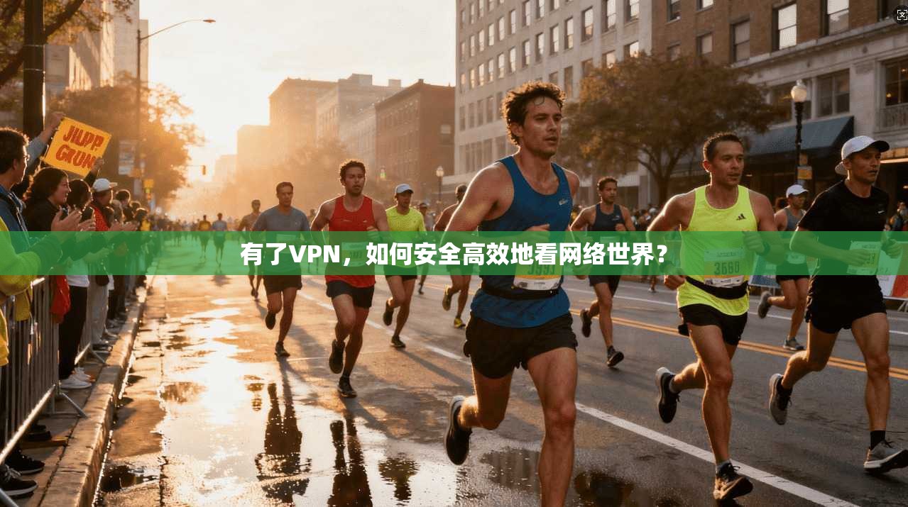 有了VPN，如何安全高效地看网络世界？