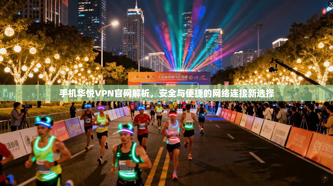手机华悦VPN官网解析，安全与便捷的网络连接新选择