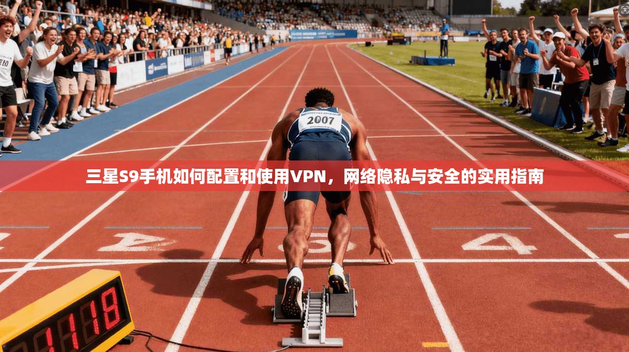 三星S9手机如何配置和使用VPN，网络隐私与安全的实用指南