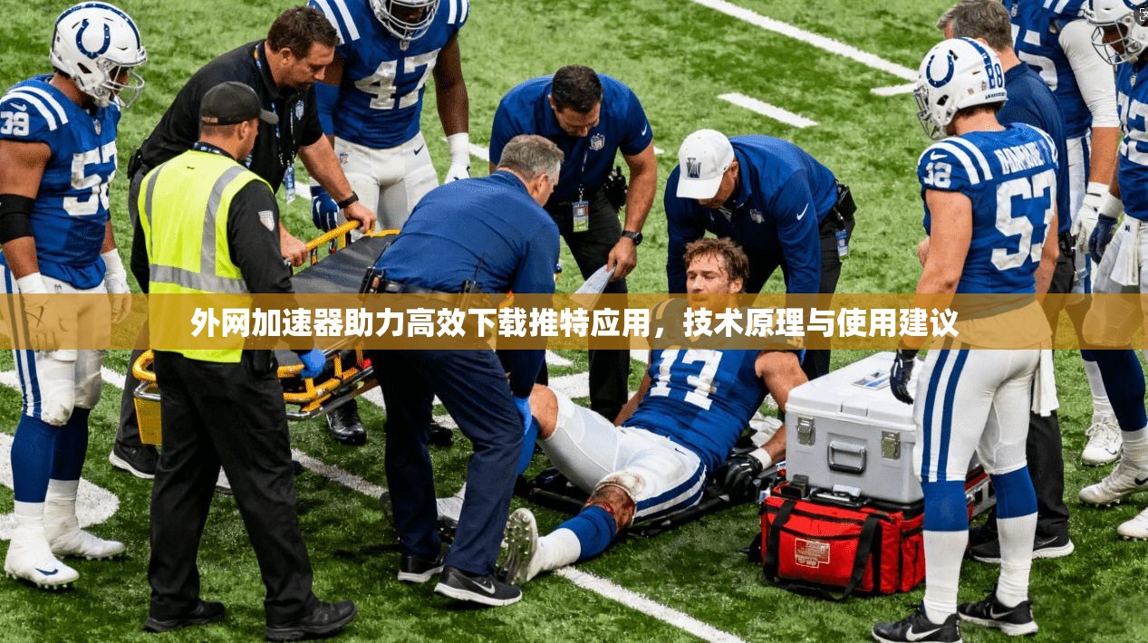 外网加速器助力高效下载推特应用，技术原理与使用建议