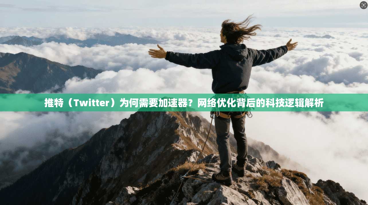 推特（Twitter）为何需要加速器？网络优化背后的科技逻辑解析