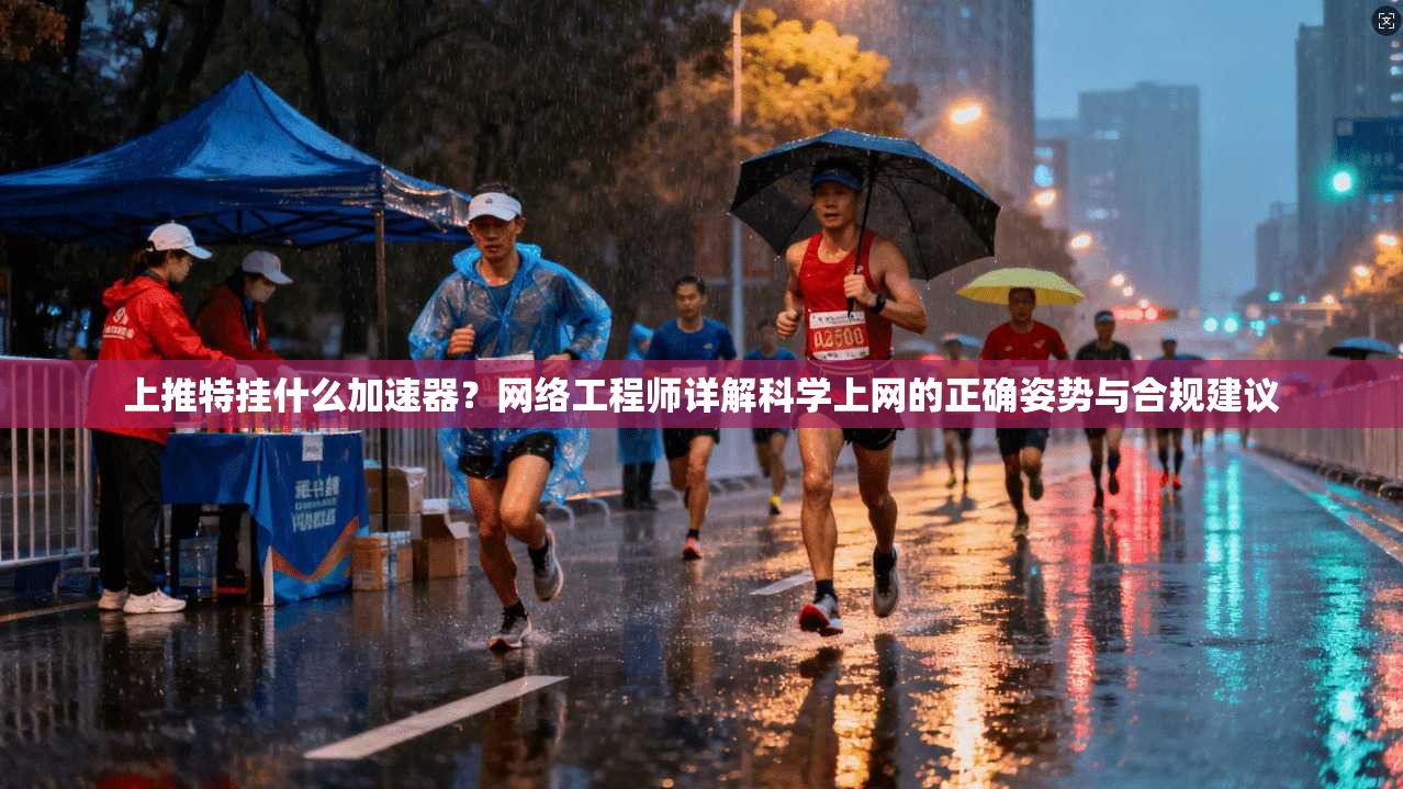 上推特挂什么加速器？网络工程师详解科学上网的正确姿势与合规建议