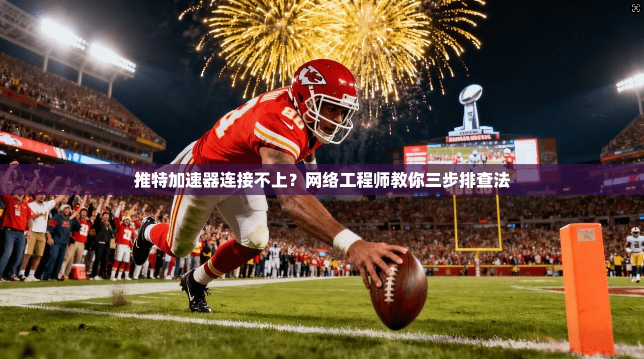 推特加速器连接不上？网络工程师教你三步排查法