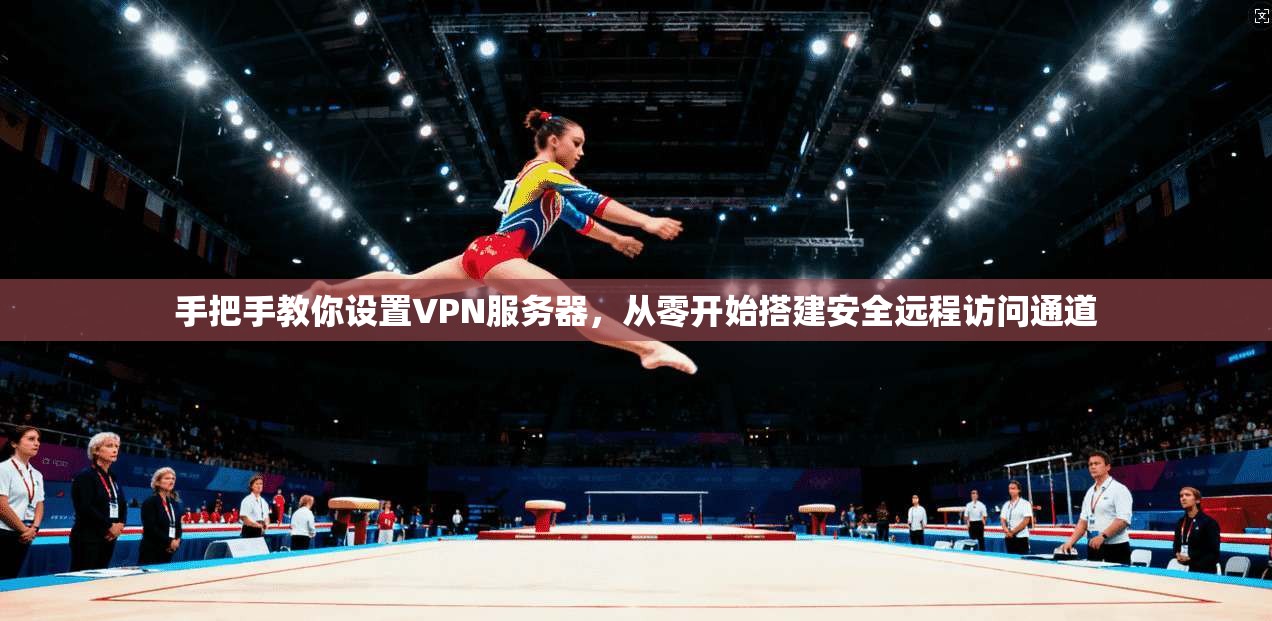 手把手教你设置VPN服务器，从零开始搭建安全远程访问通道