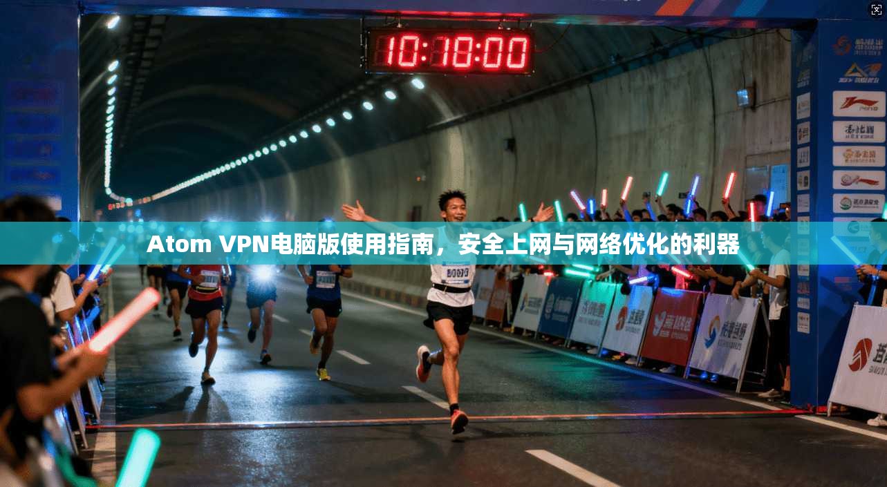 Atom VPN电脑版使用指南，安全上网与网络优化的利器
