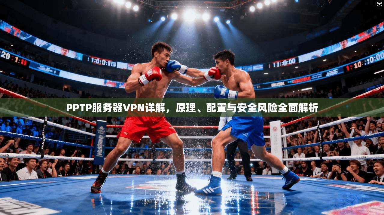 PPTP服务器VPN详解，原理、配置与安全风险全面解析