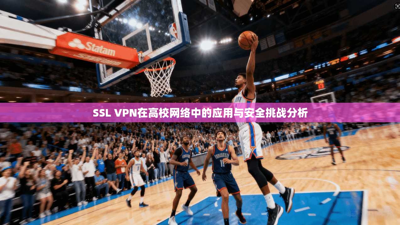 SSL VPN在高校网络中的应用与安全挑战分析