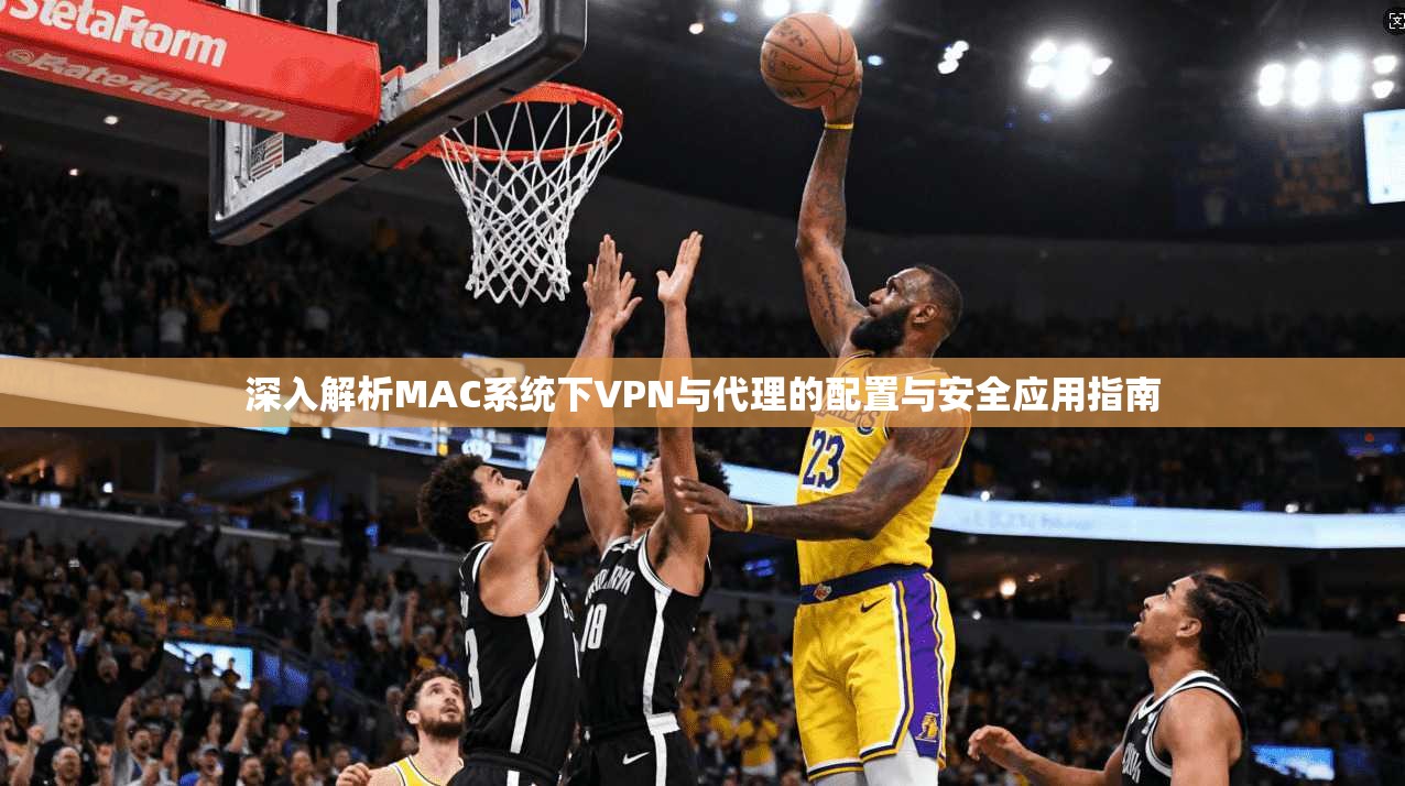 深入解析MAC系统下VPN与代理的配置与安全应用指南