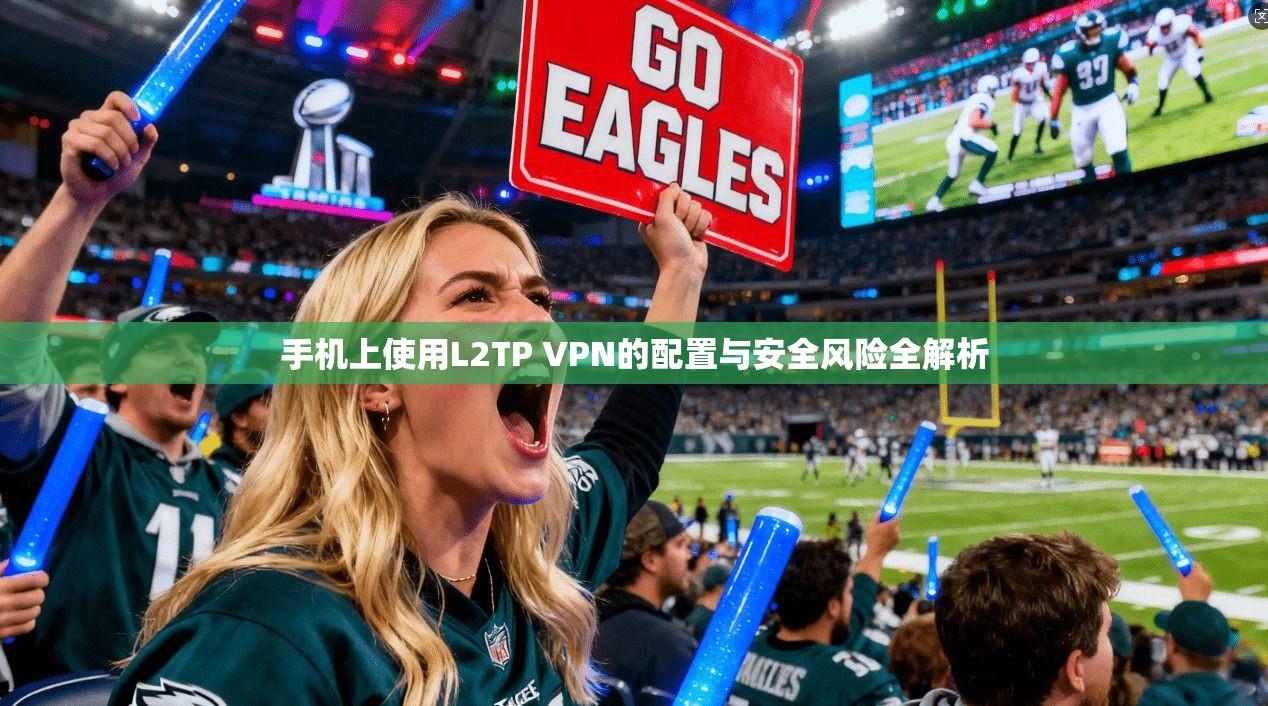 手机上使用L2TP VPN的配置与安全风险全解析