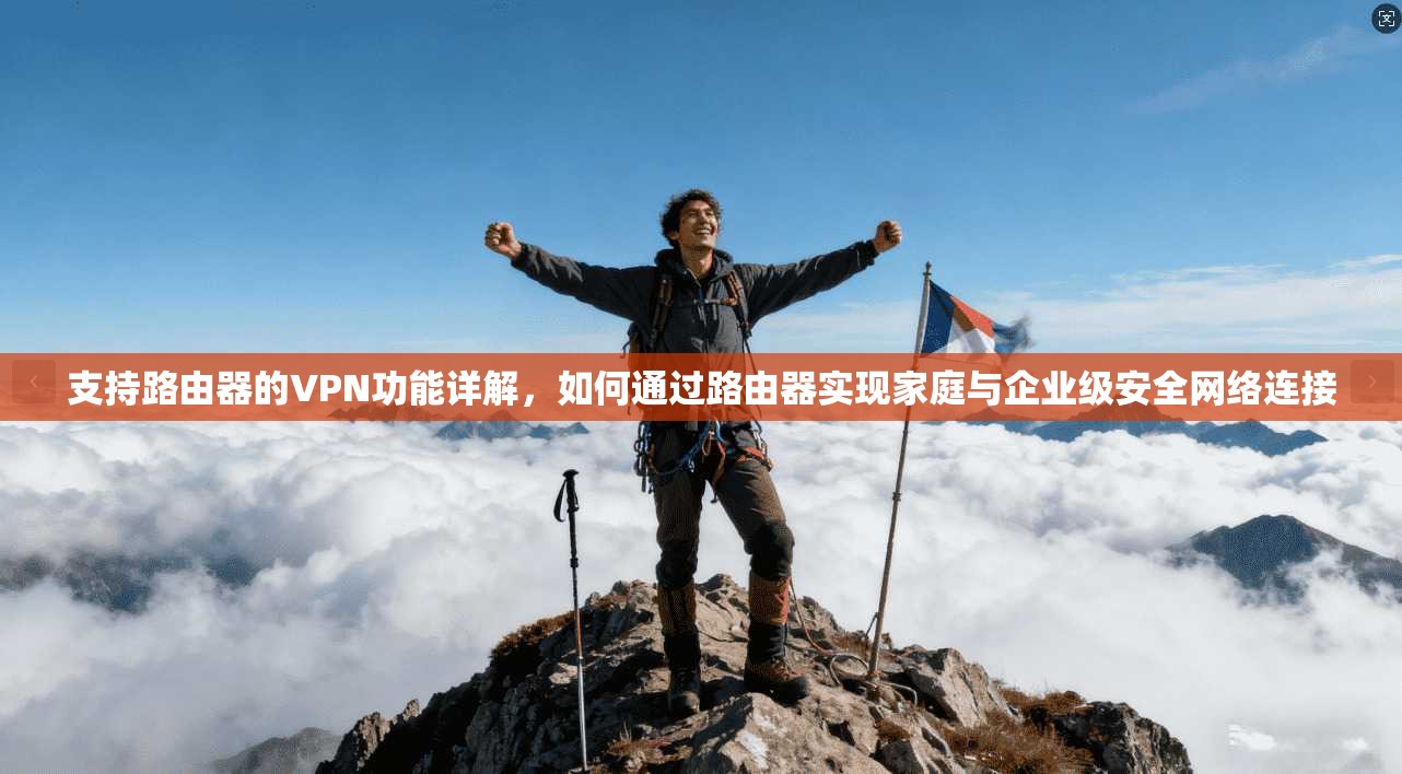 支持路由器的VPN功能详解，如何通过路由器实现家庭与企业级安全网络连接