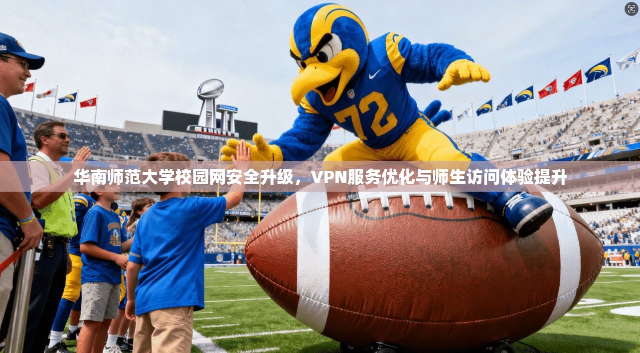 华南师范大学校园网安全升级，VPN服务优化与师生访问体验提升