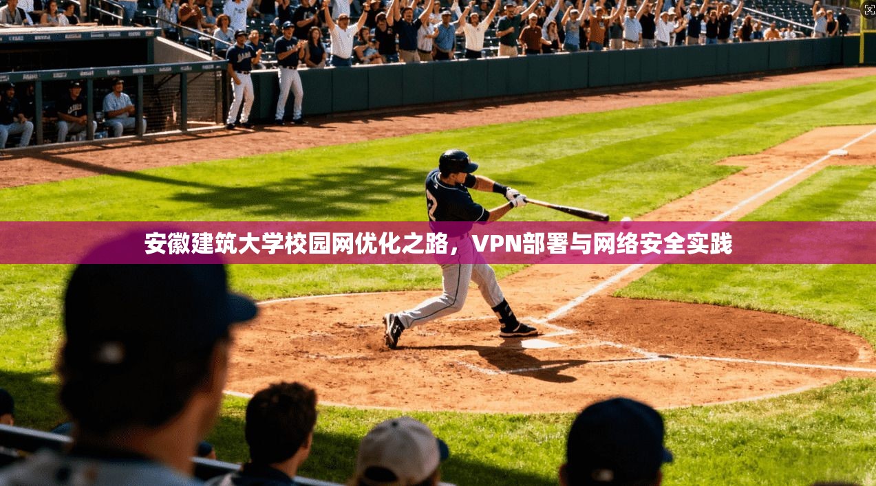安徽建筑大学校园网优化之路，VPN部署与网络安全实践