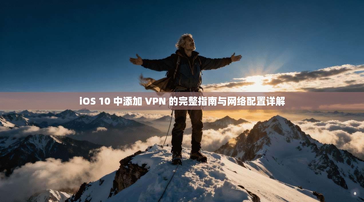 iOS 10 中添加 VPN 的完整指南与网络配置详解