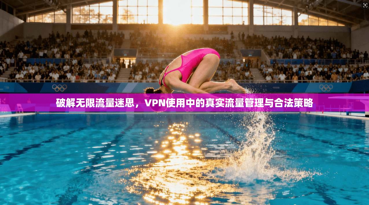 破解无限流量迷思，VPN使用中的真实流量管理与合法策略