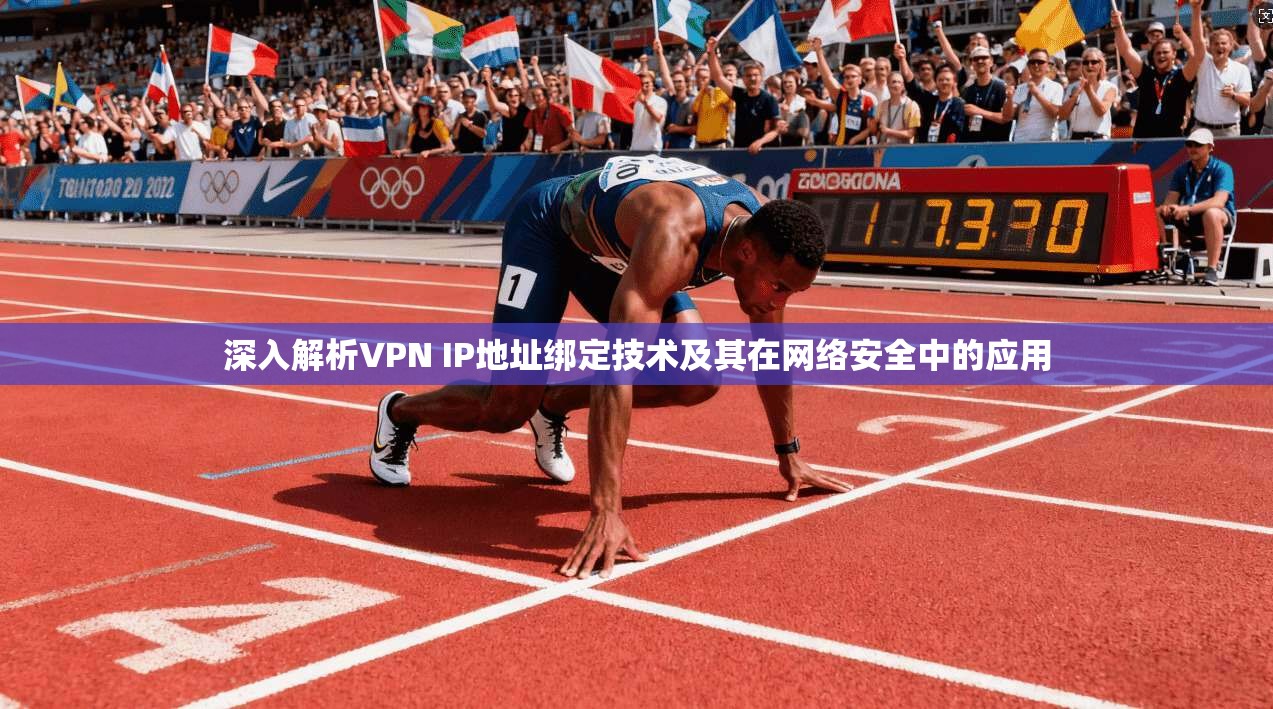 深入解析VPN IP地址绑定技术及其在网络安全中的应用