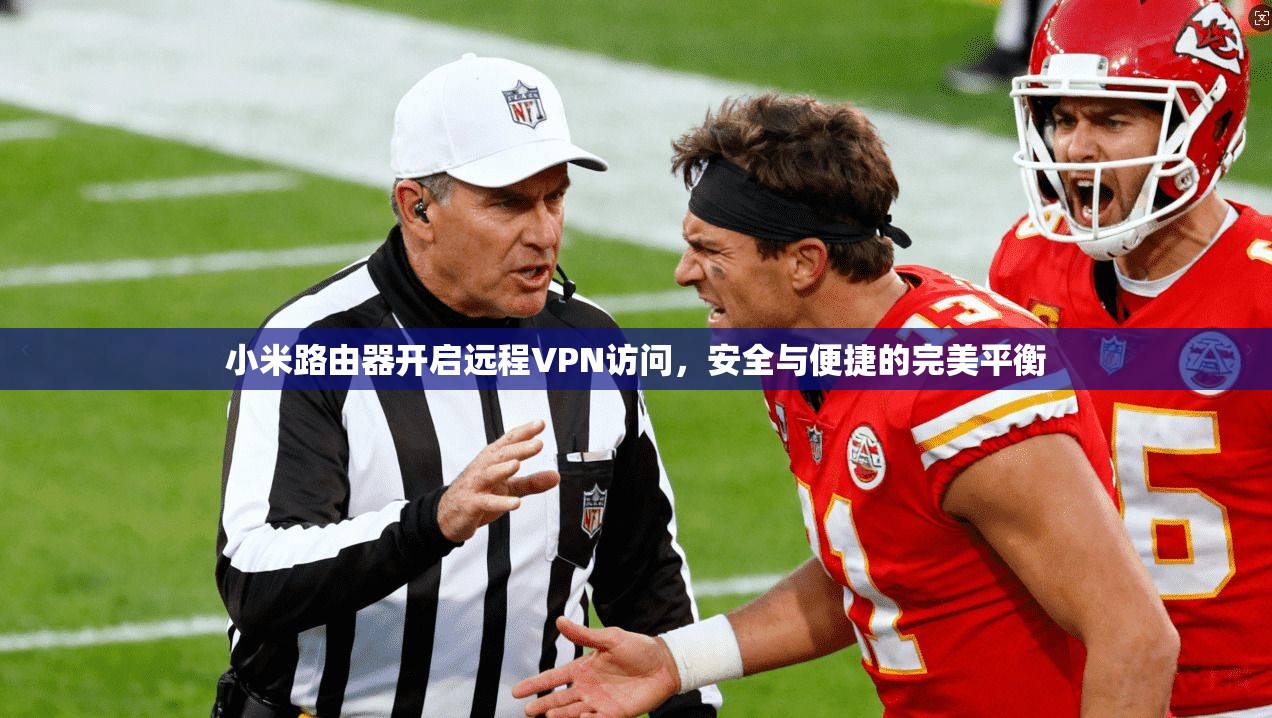 小米路由器开启远程VPN访问，安全与便捷的完美平衡