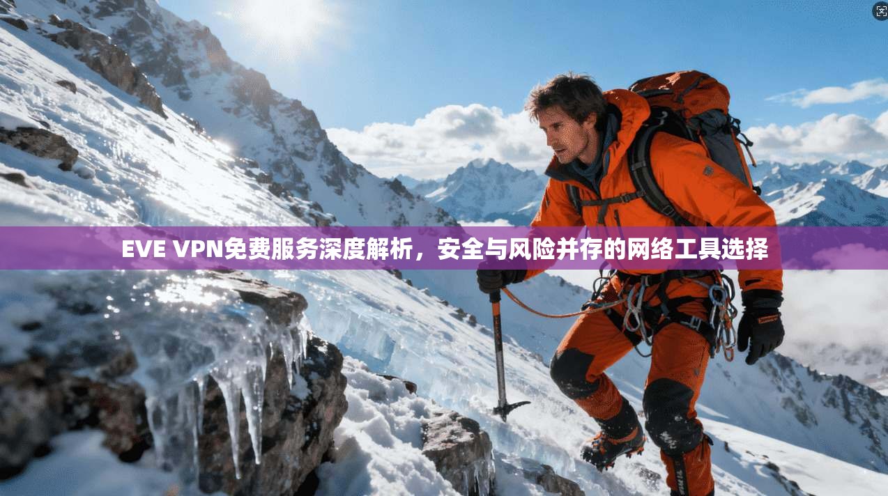 EVE VPN免费服务深度解析，安全与风险并存的网络工具选择