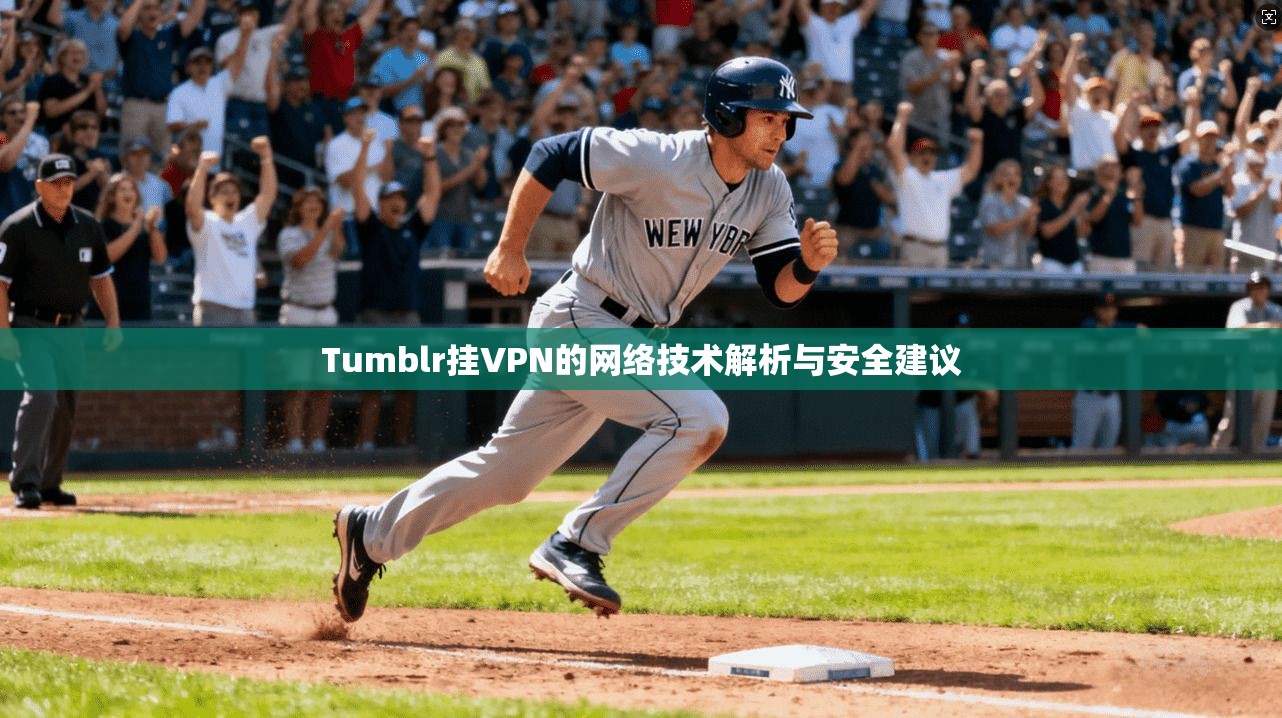 Tumblr挂VPN的网络技术解析与安全建议