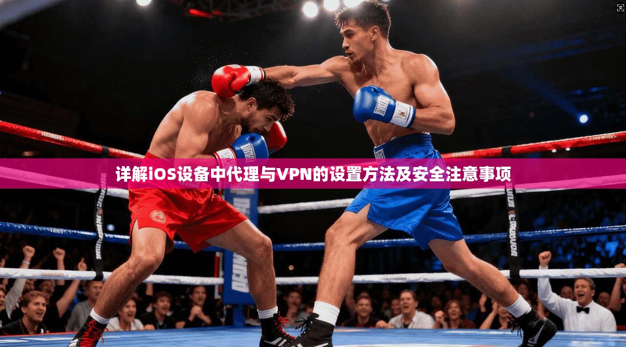 详解iOS设备中代理与VPN的设置方法及安全注意事项