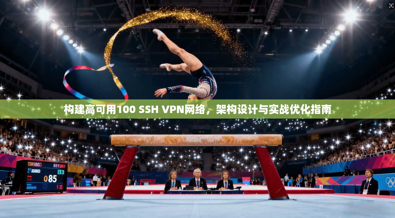 构建高可用100 SSH VPN网络,架构设计与实战优化指南