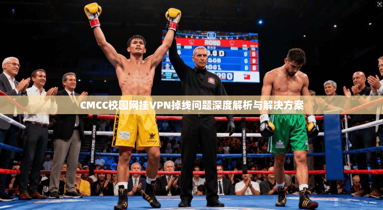 CMCC校园网挂VPN掉线问题深度解析与解决方案