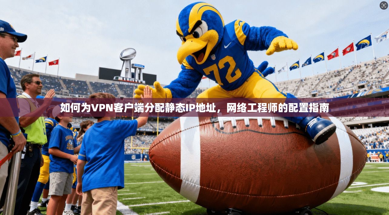 如何为VPN客户端分配静态IP地址，网络工程师的配置指南
