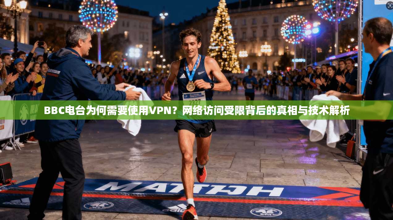 BBC电台为何需要使用VPN？网络访问受限背后的真相与技术解析