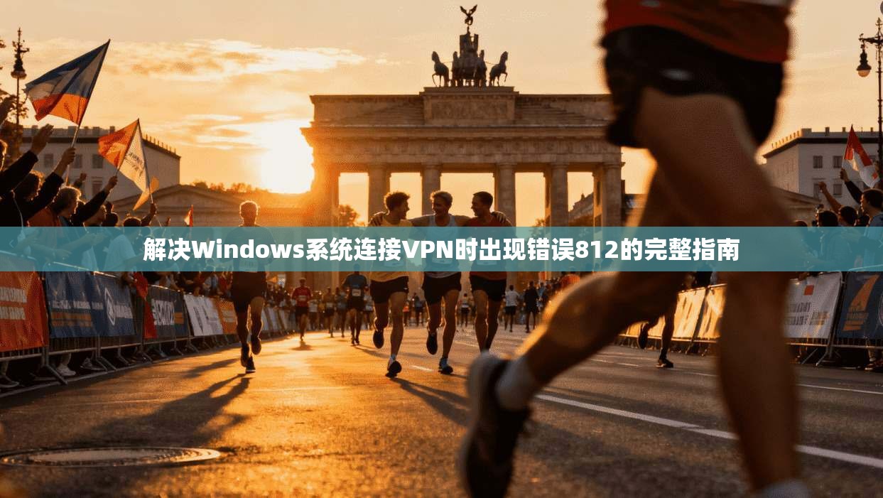 解决Windows系统连接VPN时出现错误812的完整指南