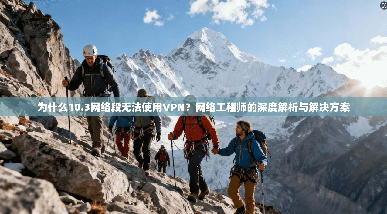 为什么10.3网络段无法使用VPN？网络工程师的深度解析与解决方案