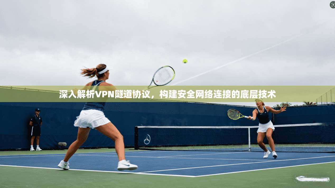 深入解析VPN隧道协议，构建安全网络连接的底层技术