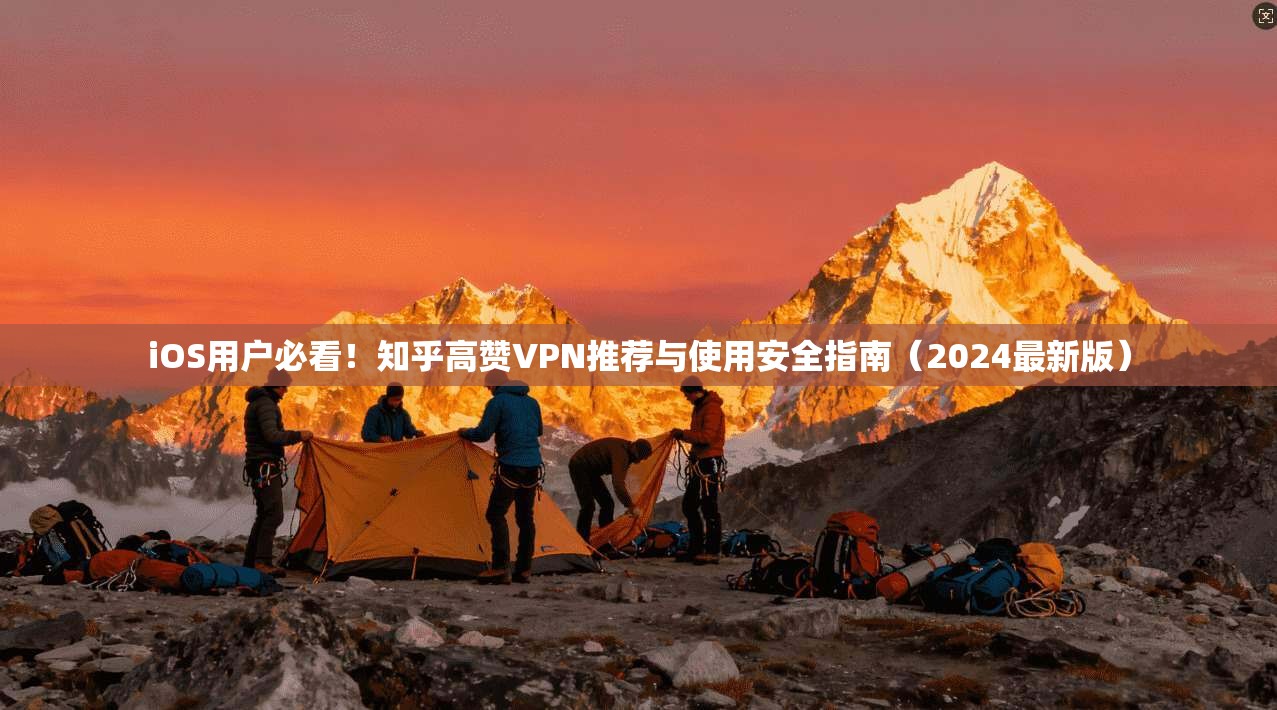 iOS用户必看！知乎高赞VPN推荐与使用安全指南（2024最新版）