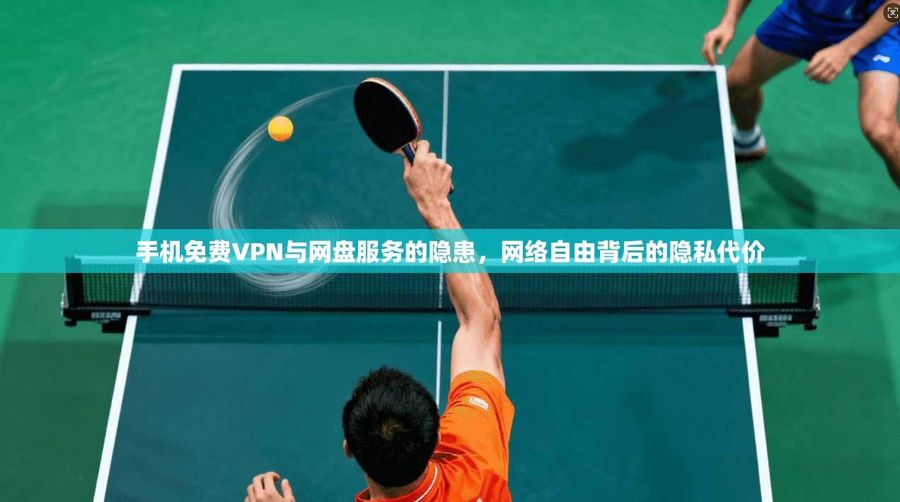 手机免费VPN与网盘服务的隐患，网络自由背后的隐私代价