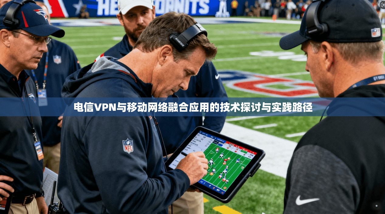 电信VPN与移动网络融合应用的技术探讨与实践路径