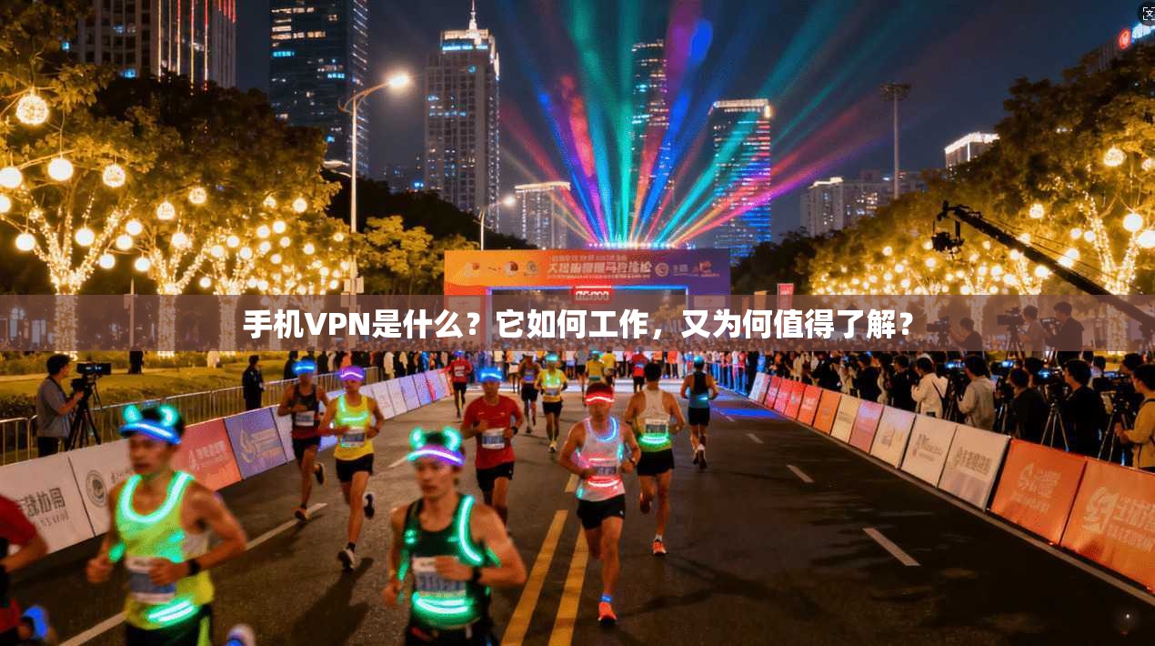 手机VPN是什么？它如何工作，又为何值得了解？