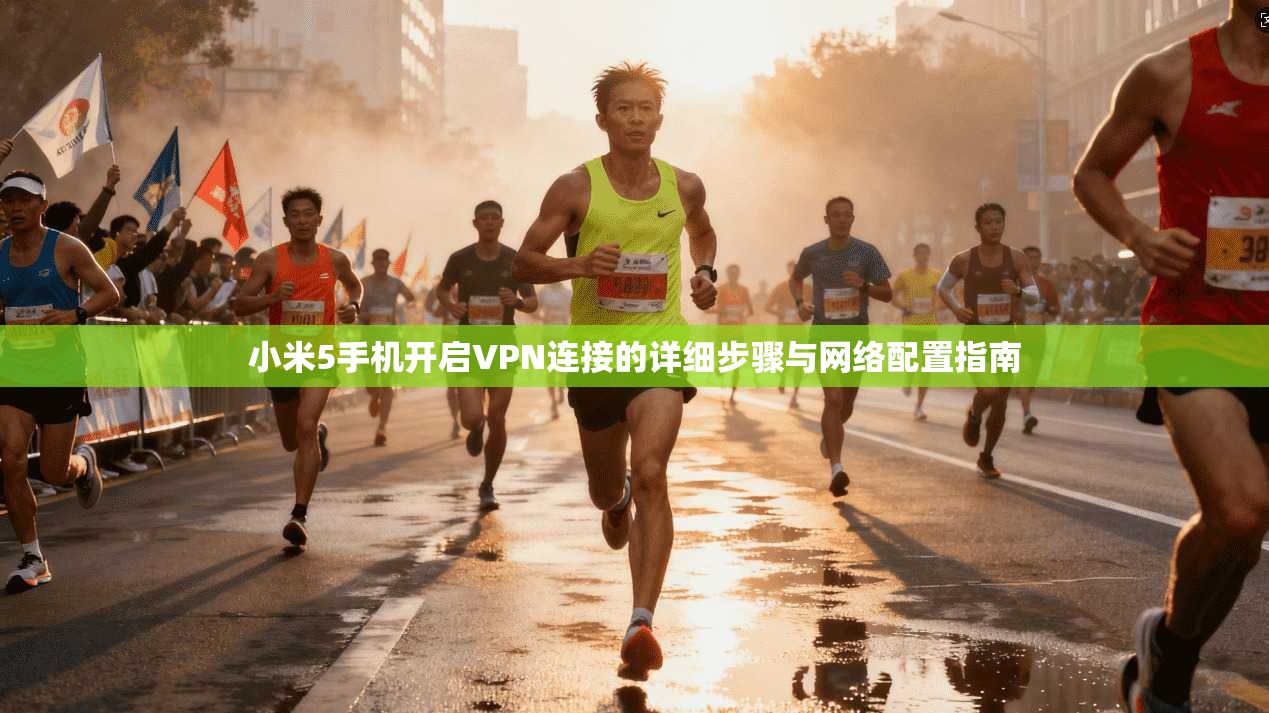 小米5手机开启VPN连接的详细步骤与网络配置指南