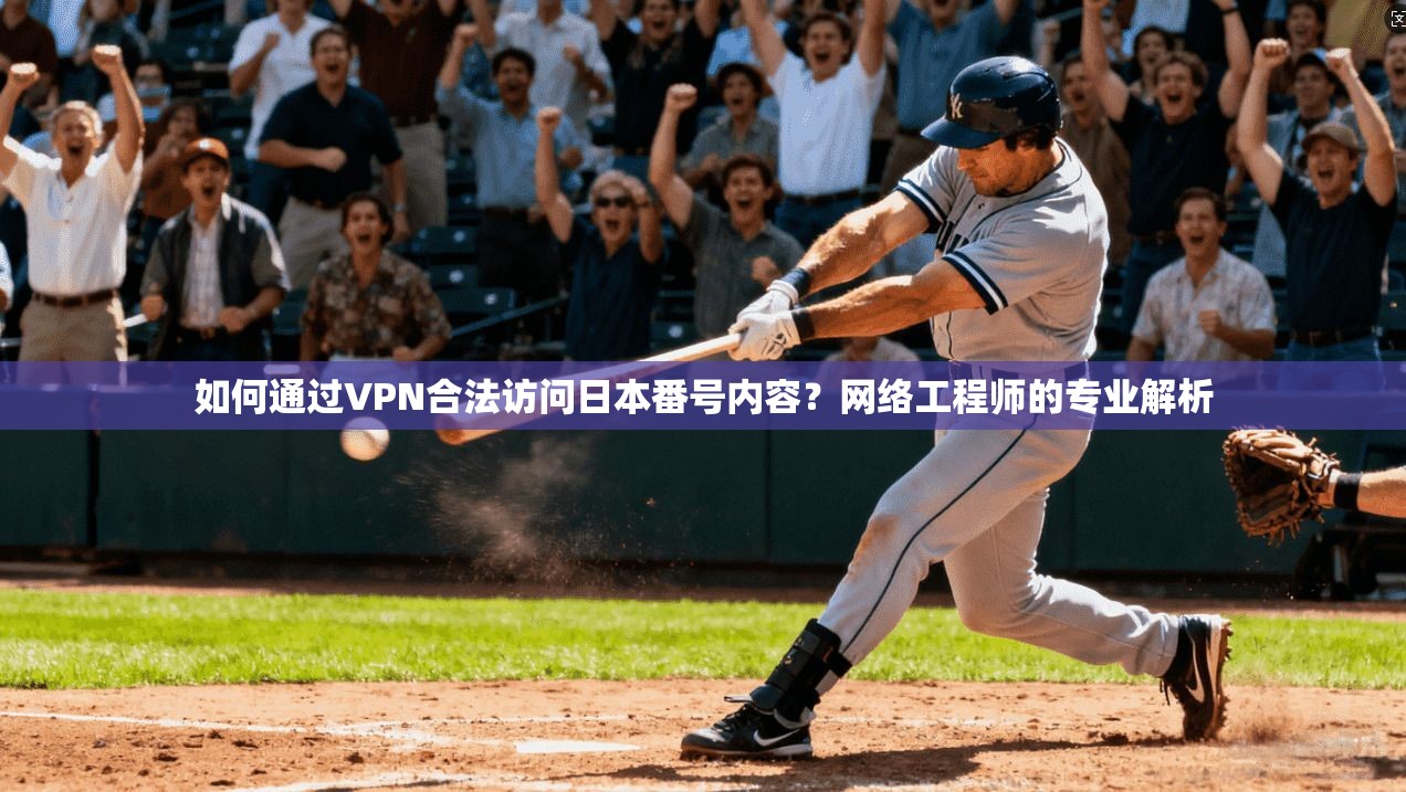 如何通过VPN合法访问日本番号内容?网络工程师的专业解析