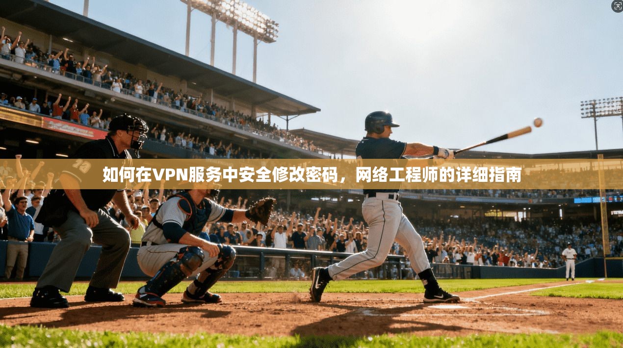 如何在VPN服务中安全修改密码，网络工程师的详细指南