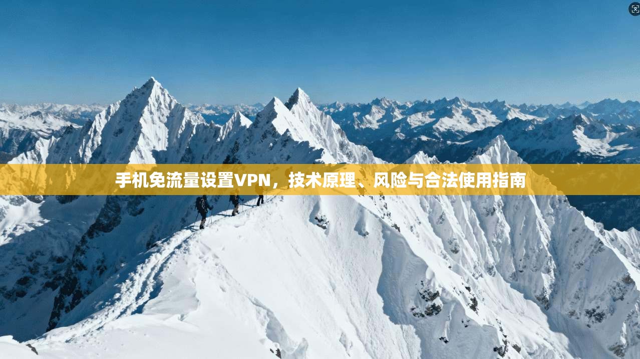 手机免流量设置VPN，技术原理、风险与合法使用指南