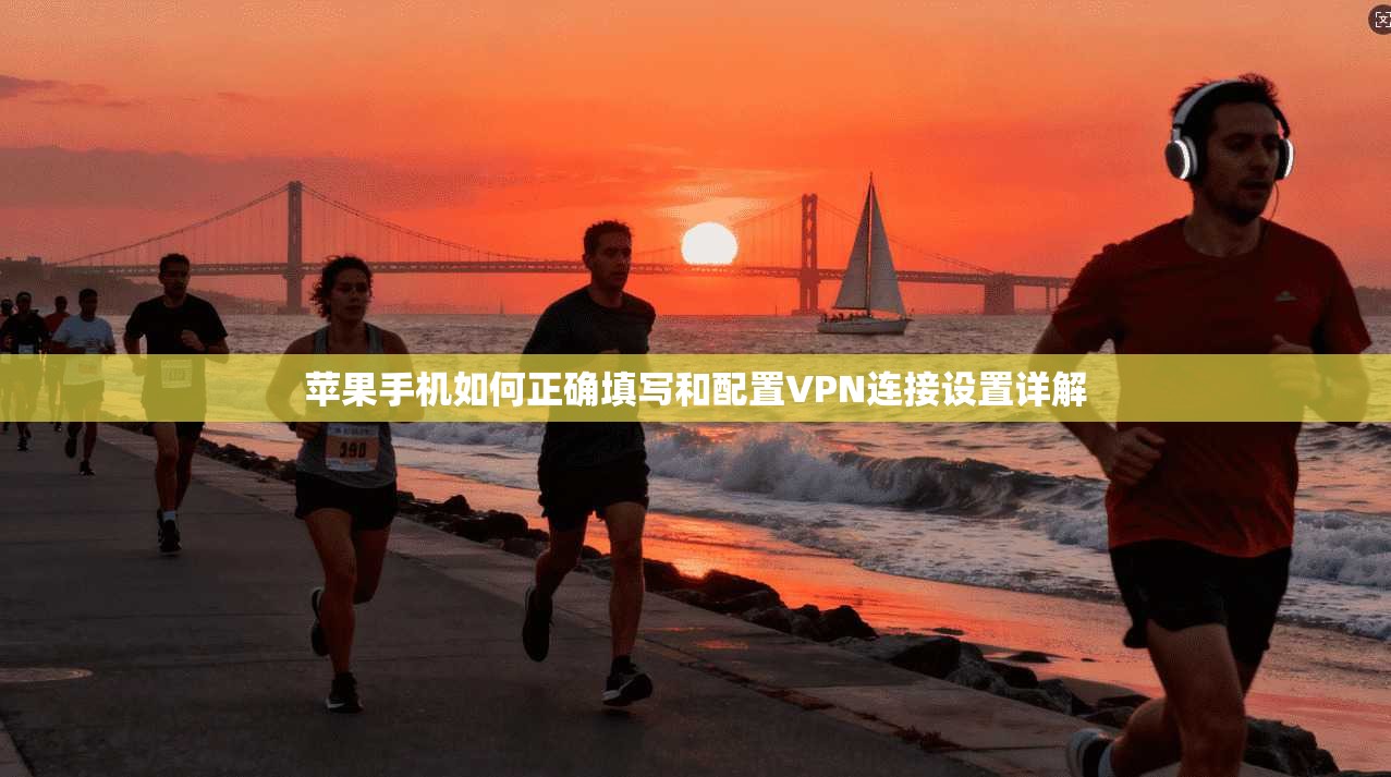 苹果手机如何正确填写和配置VPN连接设置详解